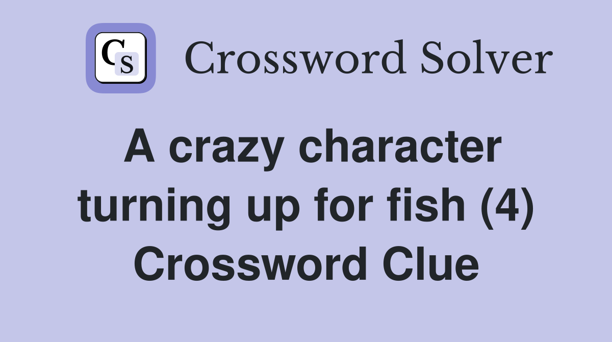 A crazy character turning up for fish (4) Crossword Clue