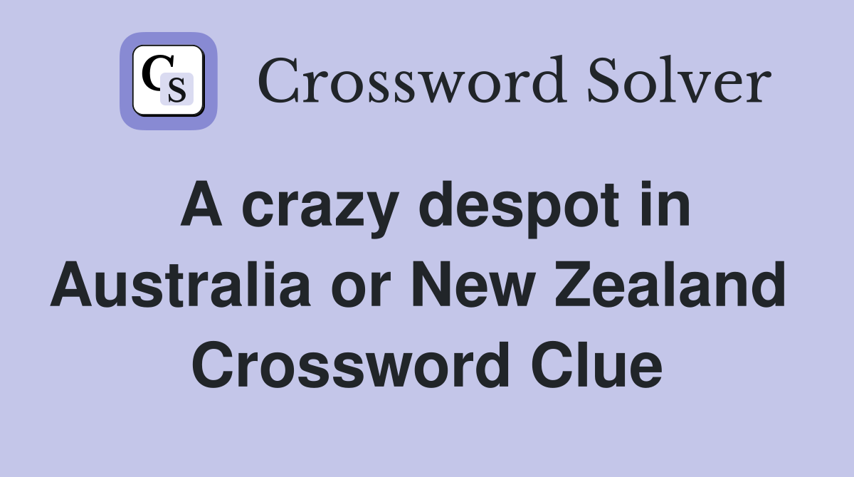 A crazy despot in Australia or New Zealand  Crossword Clue