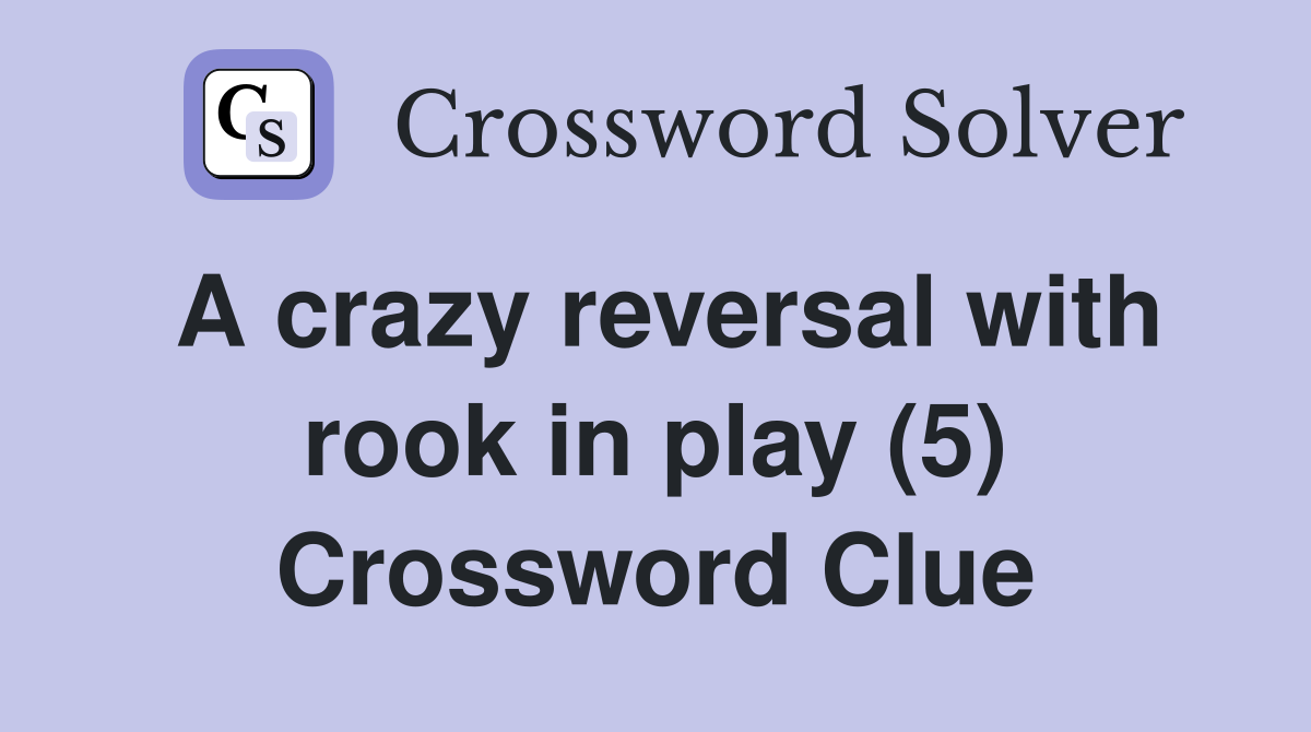 A crazy reversal with rook in play (5) Crossword Clue