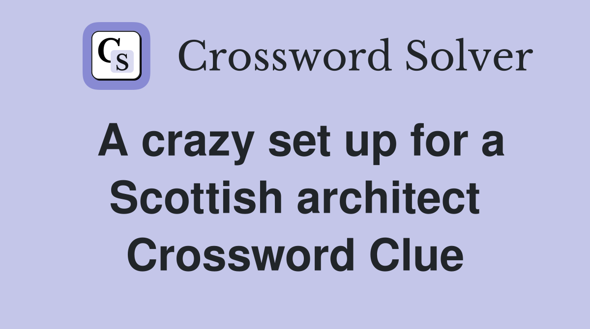 A crazy set up for a Scottish architect Crossword Clue