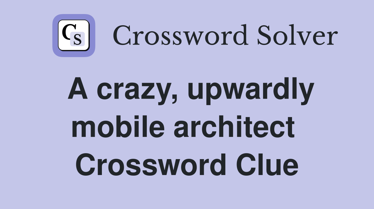 A crazy, upwardly mobile architect  Crossword Clue
