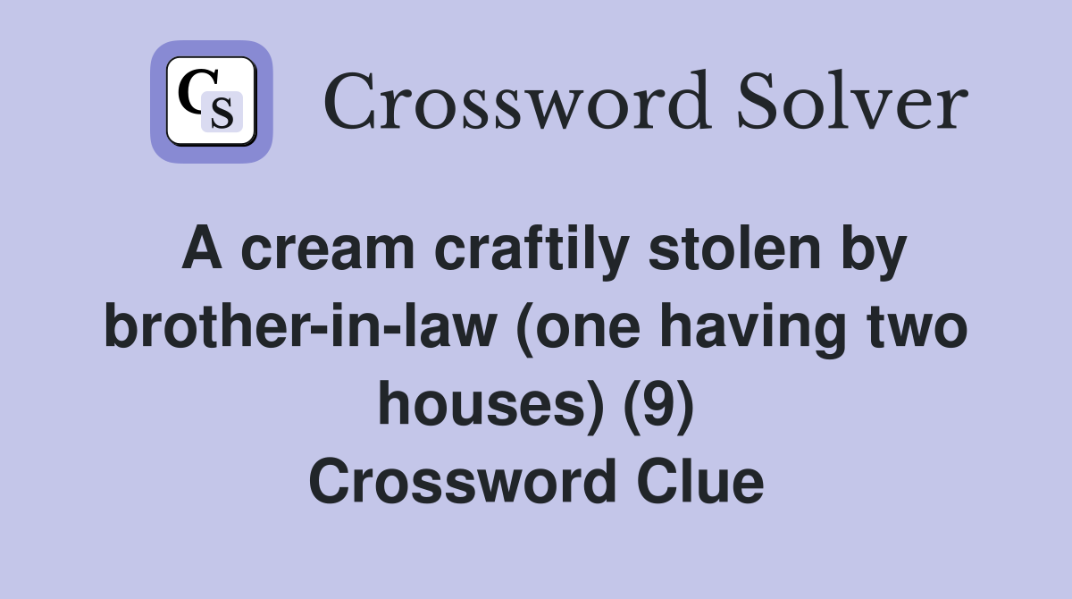 A cream craftily stolen by brother-in-law (one having two houses) (9) Crossword Clue