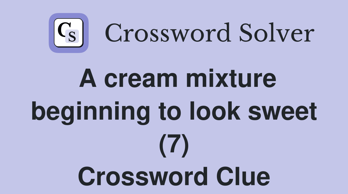 A cream mixture beginning to look sweet (7) Crossword Clue