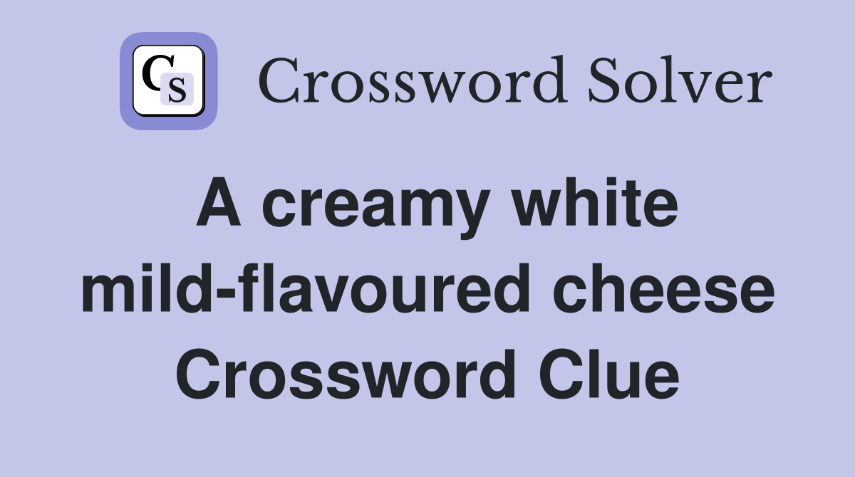 A creamy white mild-flavoured cheese Crossword Clue