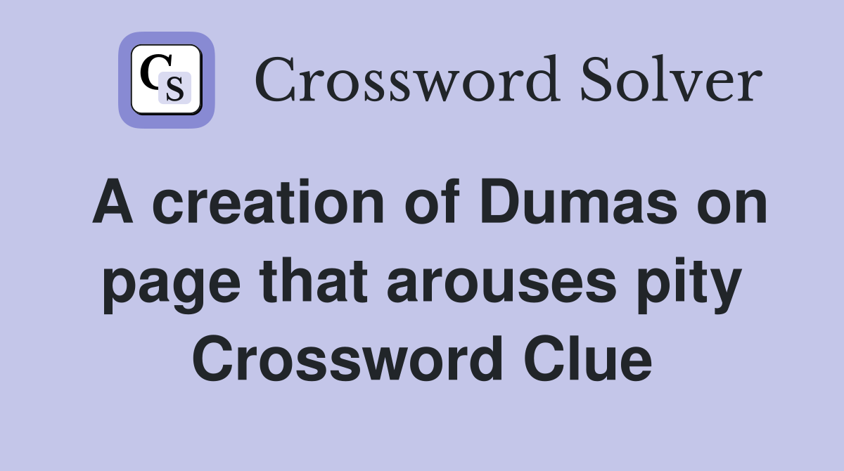 A creation of Dumas on page that arouses pity Crossword Clue