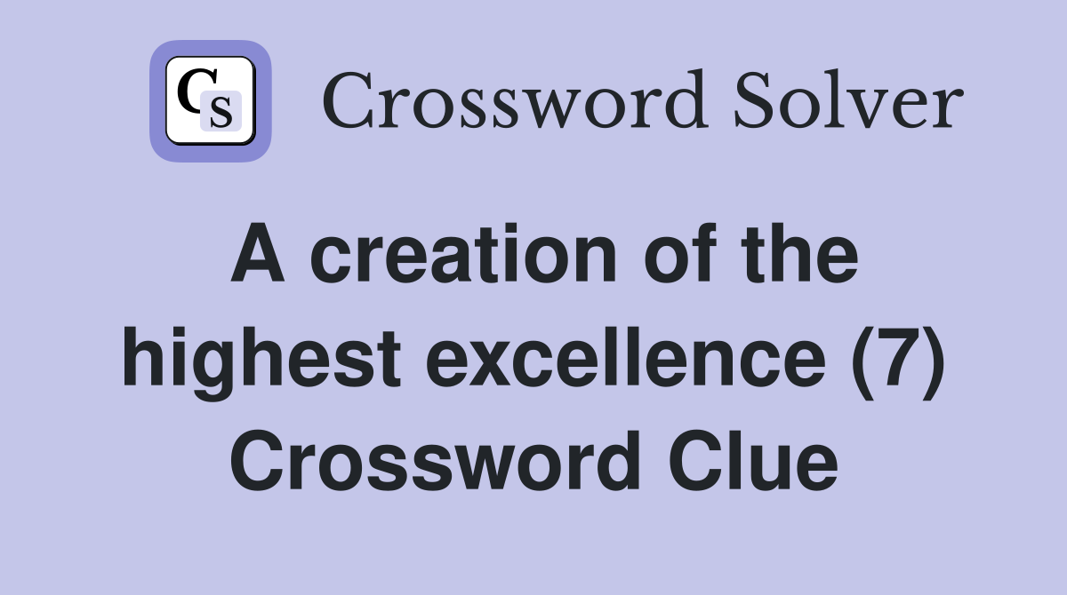 A creation of the highest excellence (7) Crossword Clue