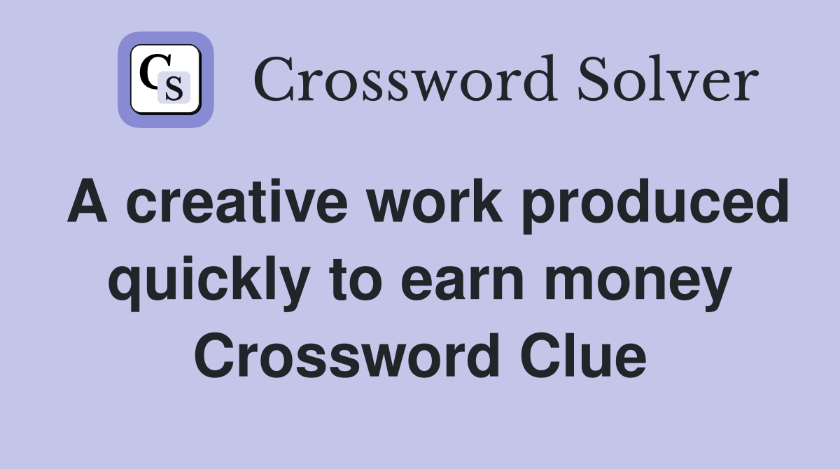 A creative work produced quickly to earn money Crossword Clue