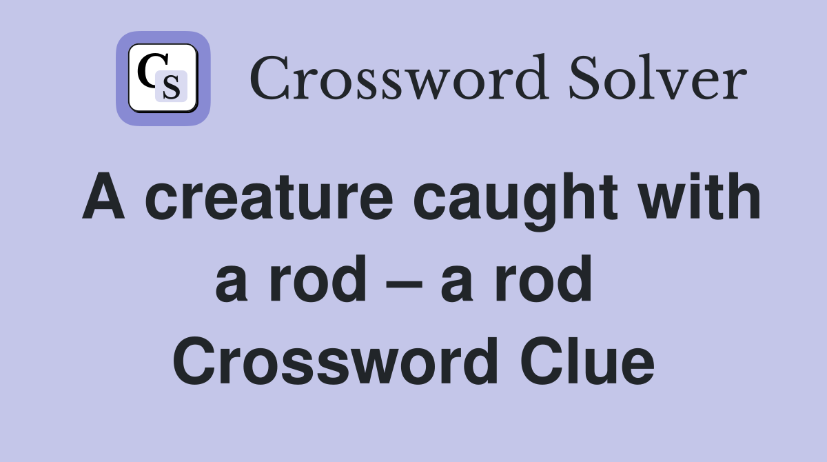 A creature caught with a rod – a rod  Crossword Clue