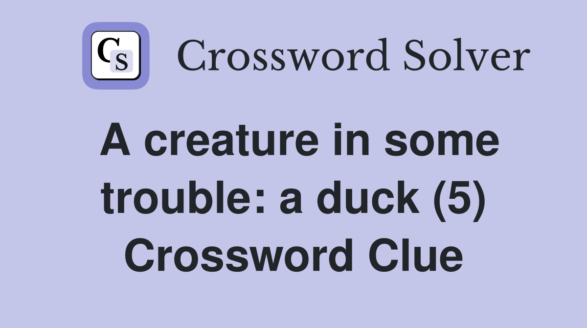 A creature in some trouble: a duck (5) Crossword Clue