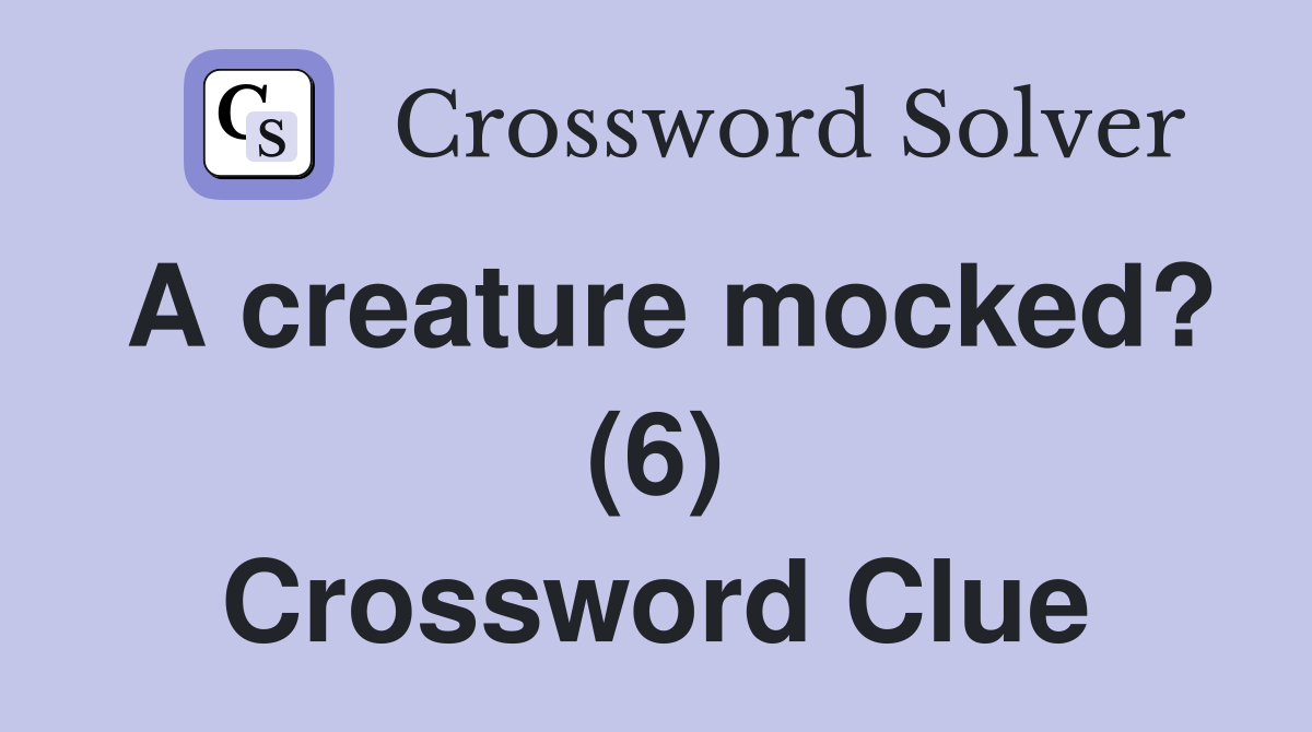 A creature mocked? (6) Crossword Clue