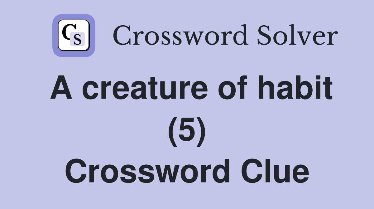 A creature of habit (5) Crossword Clue