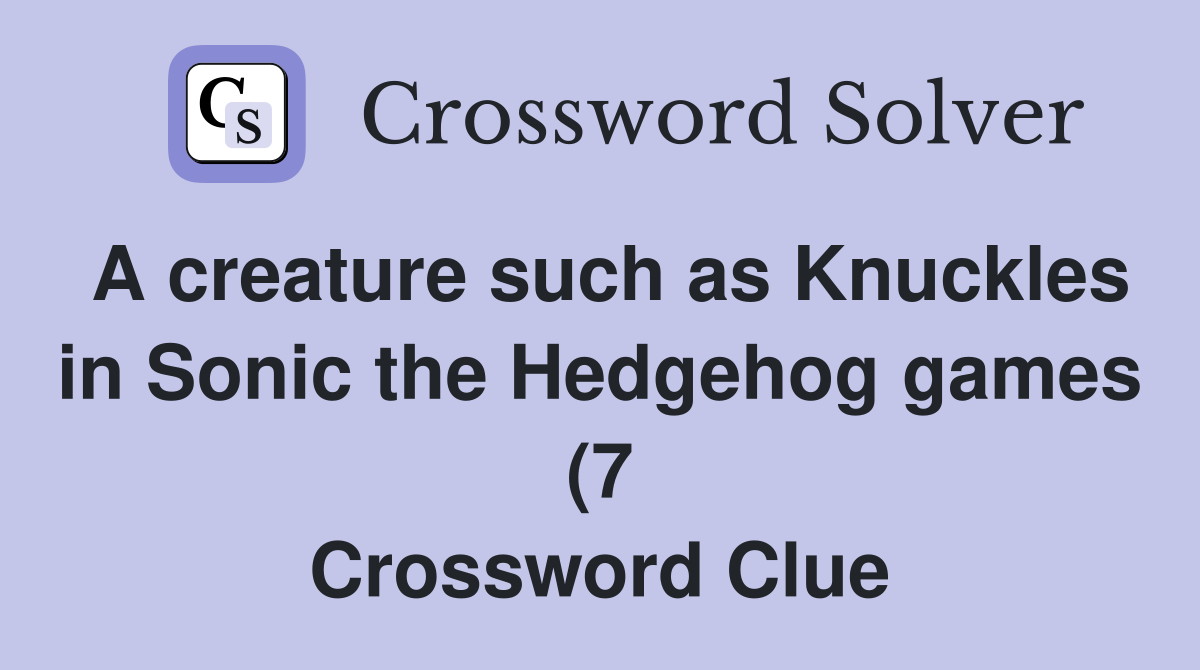 A creature such as Knuckles in Sonic the Hedgehog games (7) Crossword A creature such as Knuckles in Sonic the Hedgehog games (7) Crossword