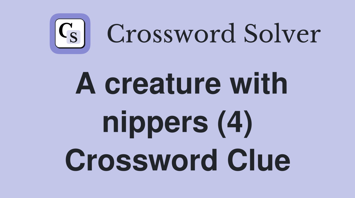 A creature with nippers (4) Crossword Clue