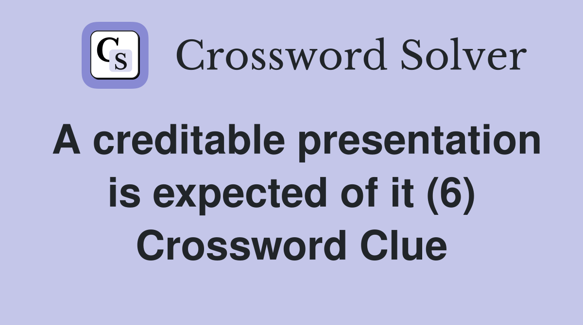 A creditable presentation is expected of it (6) Crossword Clue