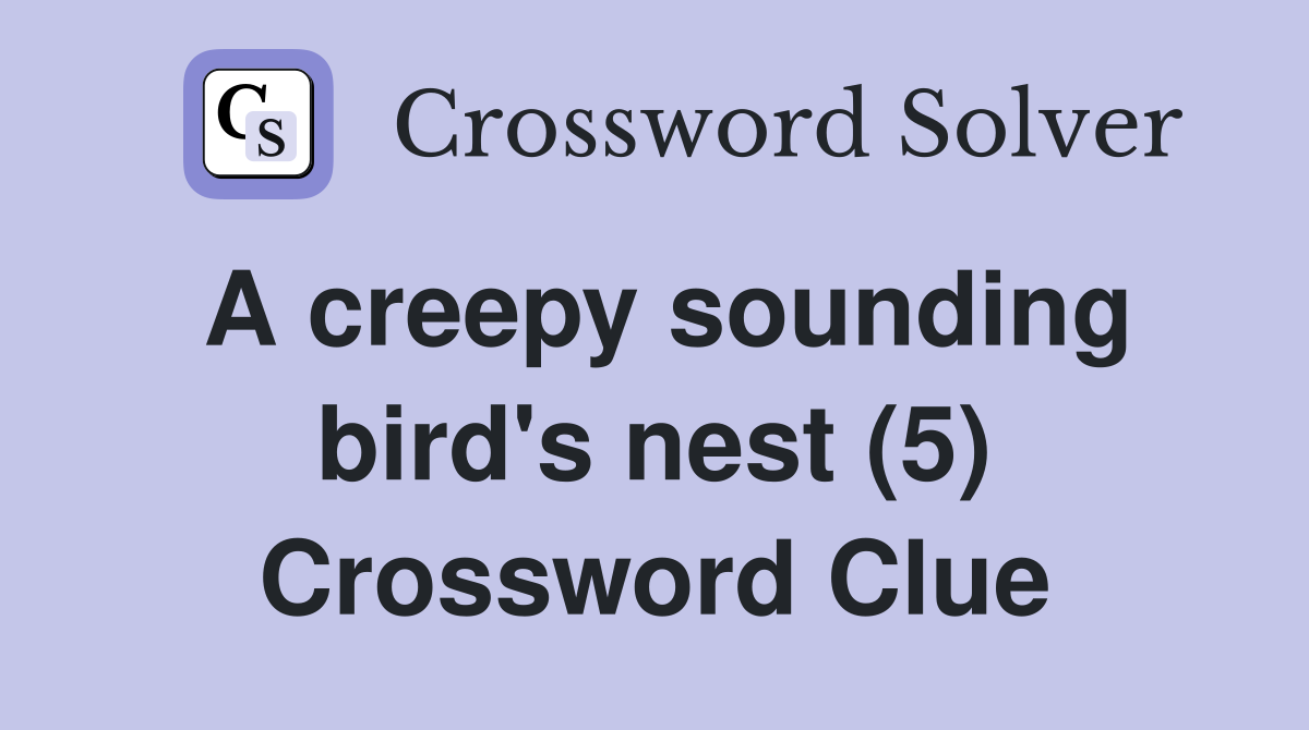 A creepy sounding bird's nest (5) Crossword Clue