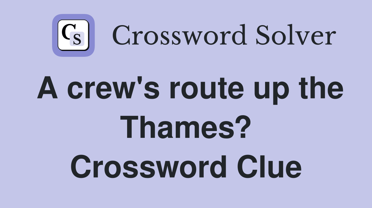 A crew's route up the Thames? Crossword Clue