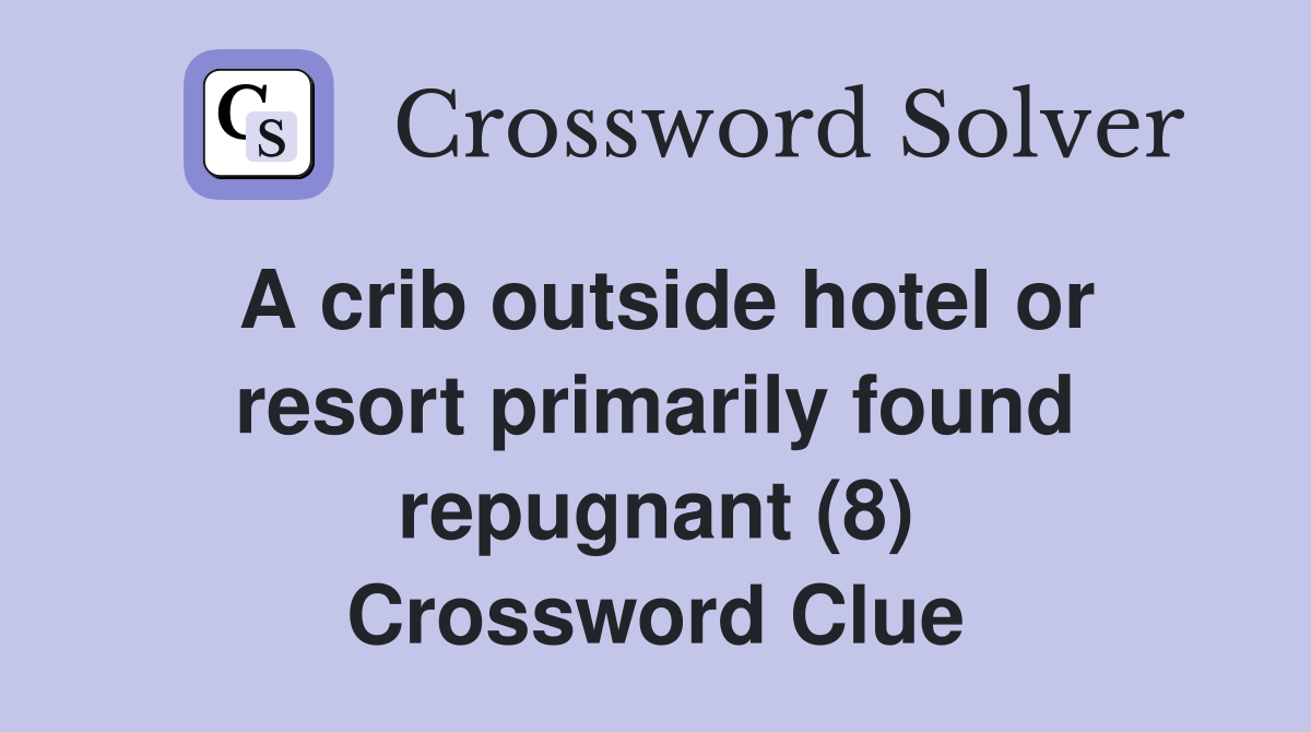 A crib outside hotel or resort primarily found repugnant (8) Crossword Clue