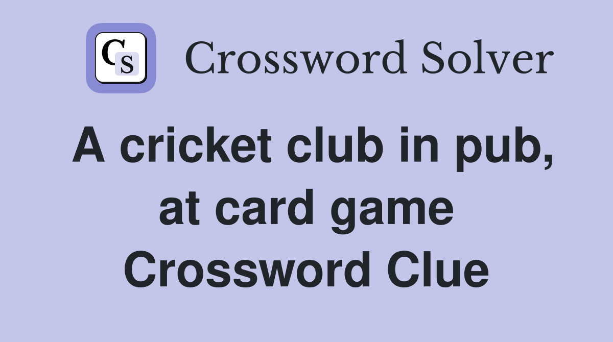 A cricket club in pub, at card game Crossword Clue