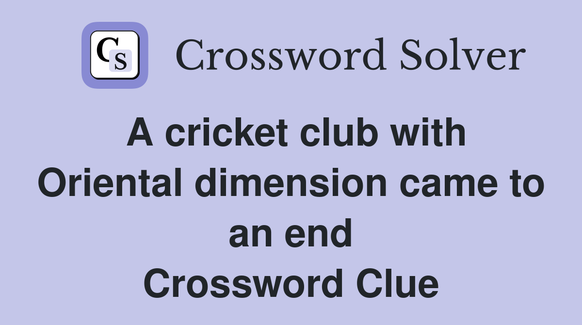 A cricket club with Oriental dimension came to an end Crossword Clue