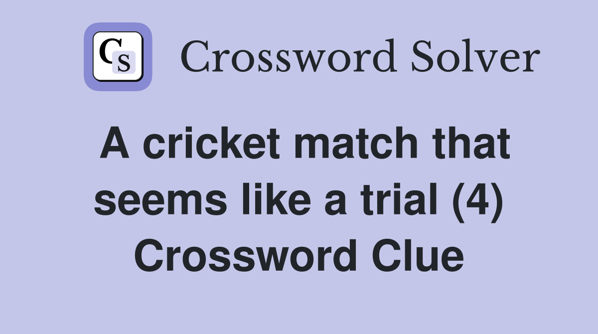 A cricket match that seems like a trial (4) Crossword Clue