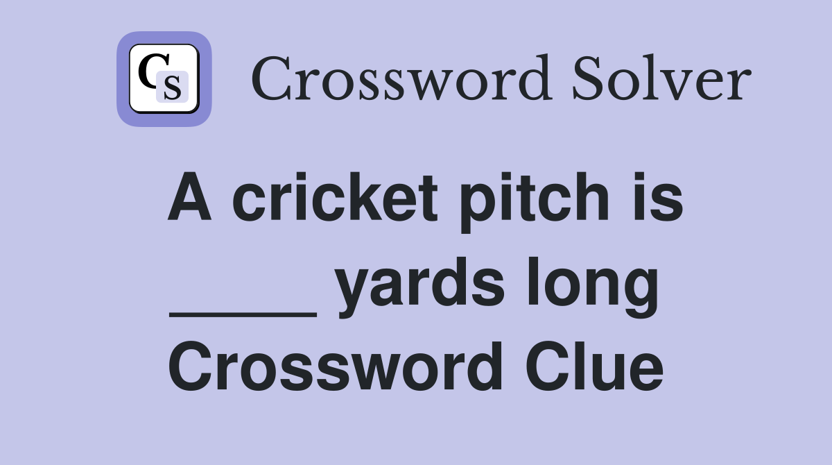 A cricket pitch is ____ yards long Crossword Clue