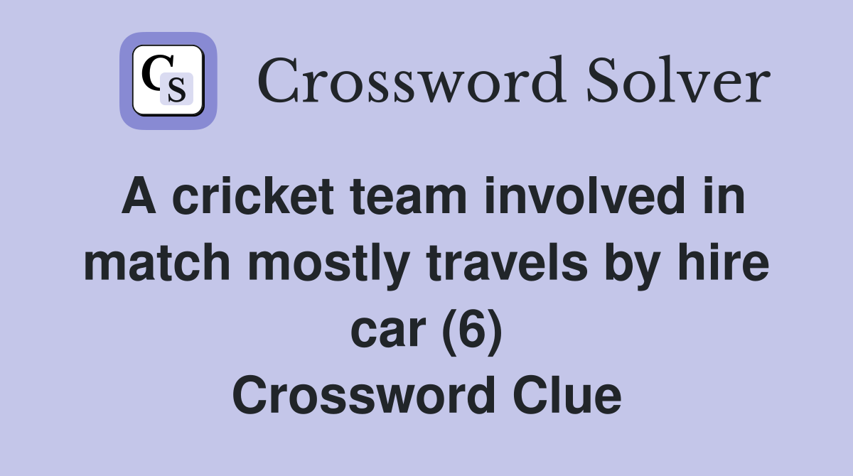 A cricket team involved in match mostly travels by hire car (6) Crossword Clue