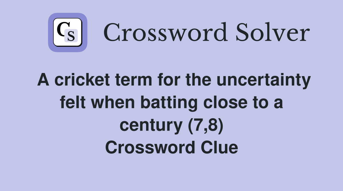 A cricket term for the uncertainty felt when batting close to a century (7,8) Crossword Clue