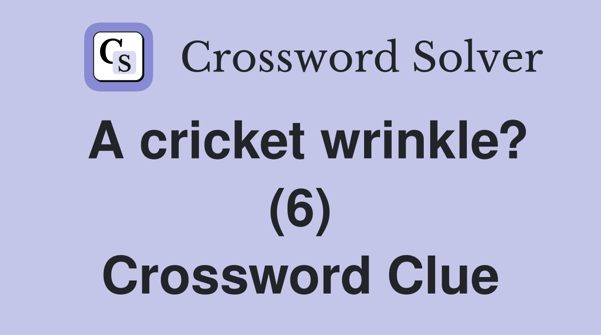 A cricket wrinkle? (6) Crossword Clue