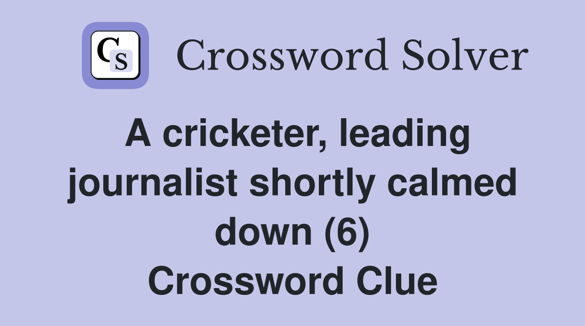 A cricketer, leading journalist shortly calmed down (6) Crossword Clue