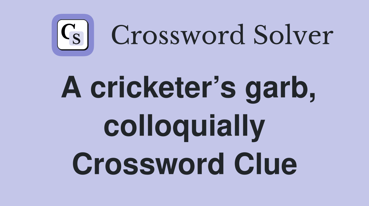 A cricketer’s garb, colloquially Crossword Clue