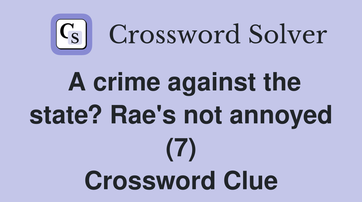A crime against the state? Rae's not annoyed (7) Crossword Clue