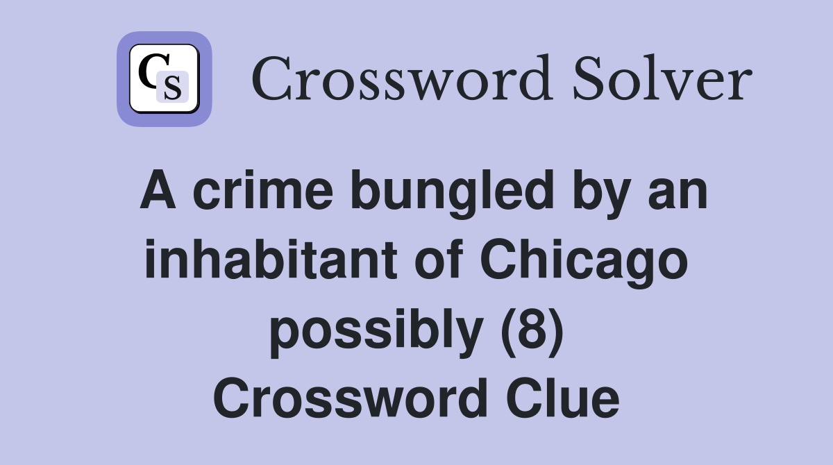 A crime bungled by an inhabitant of Chicago possibly (8) Crossword Clue