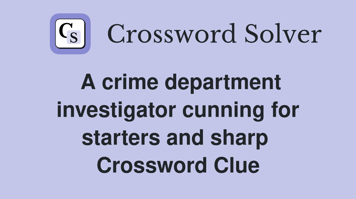 A crime department investigator cunning for starters and sharp  Crossword Clue
