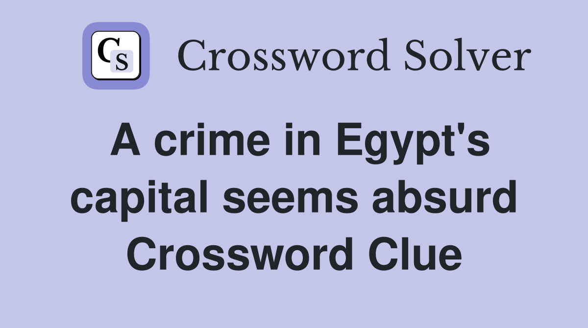 A crime in Egypt's capital seems absurd Crossword Clue