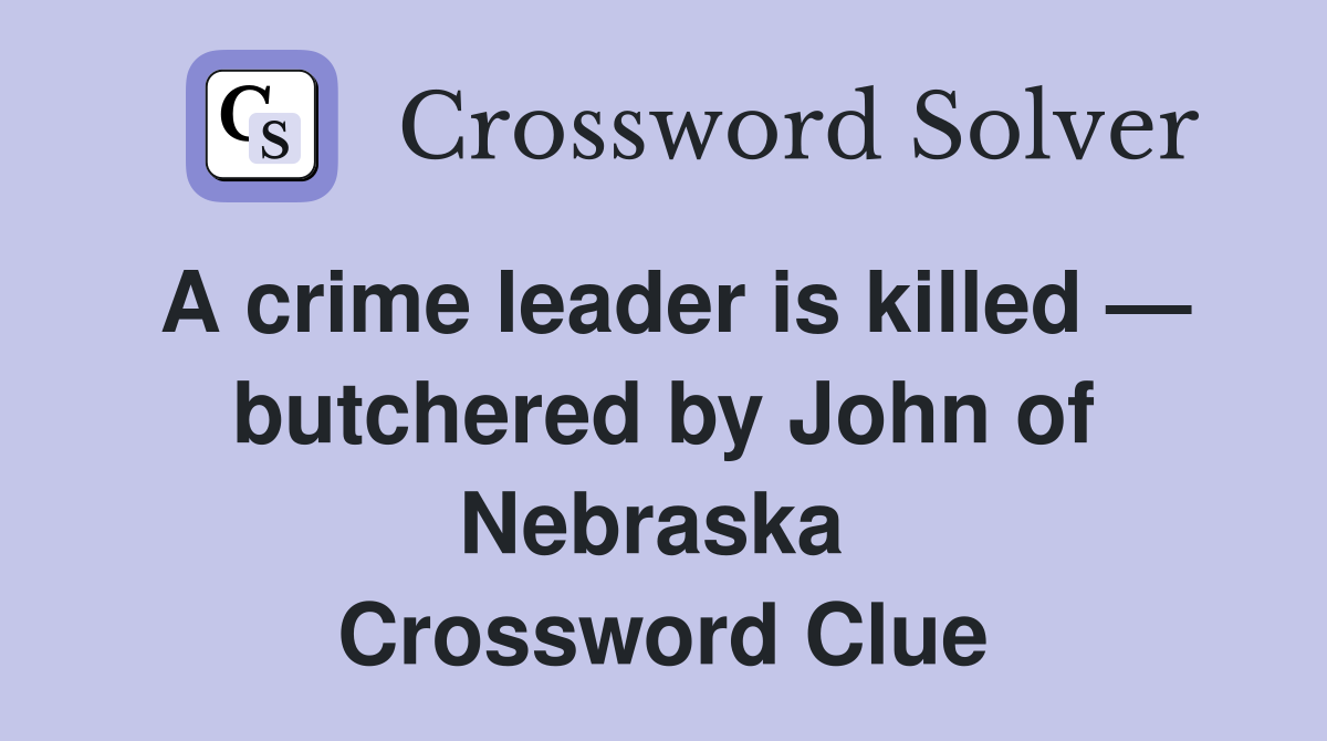 A crime leader is killed — butchered by John of Nebraska  Crossword Clue