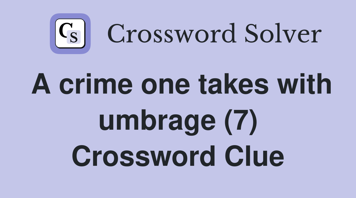 A crime one takes with umbrage (7) Crossword Clue