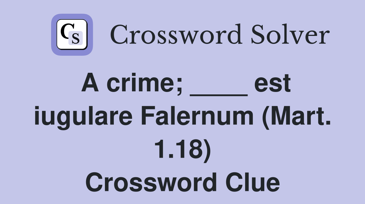 A crime; ____ est iugulare Falernum (Mart. 1.18) Crossword Clue