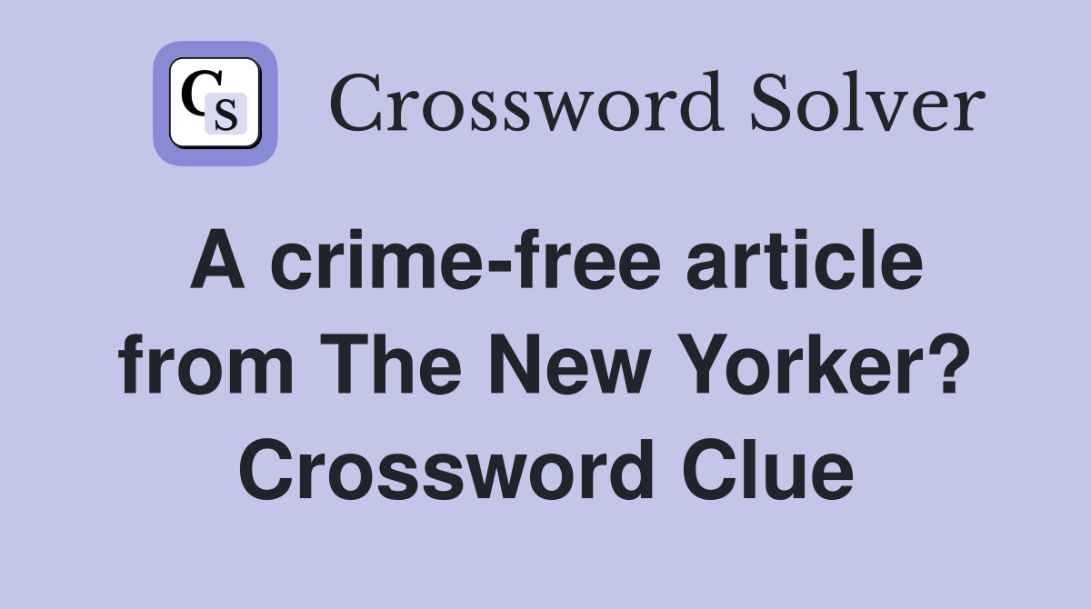 A crime-free article from The New Yorker? Crossword Clue