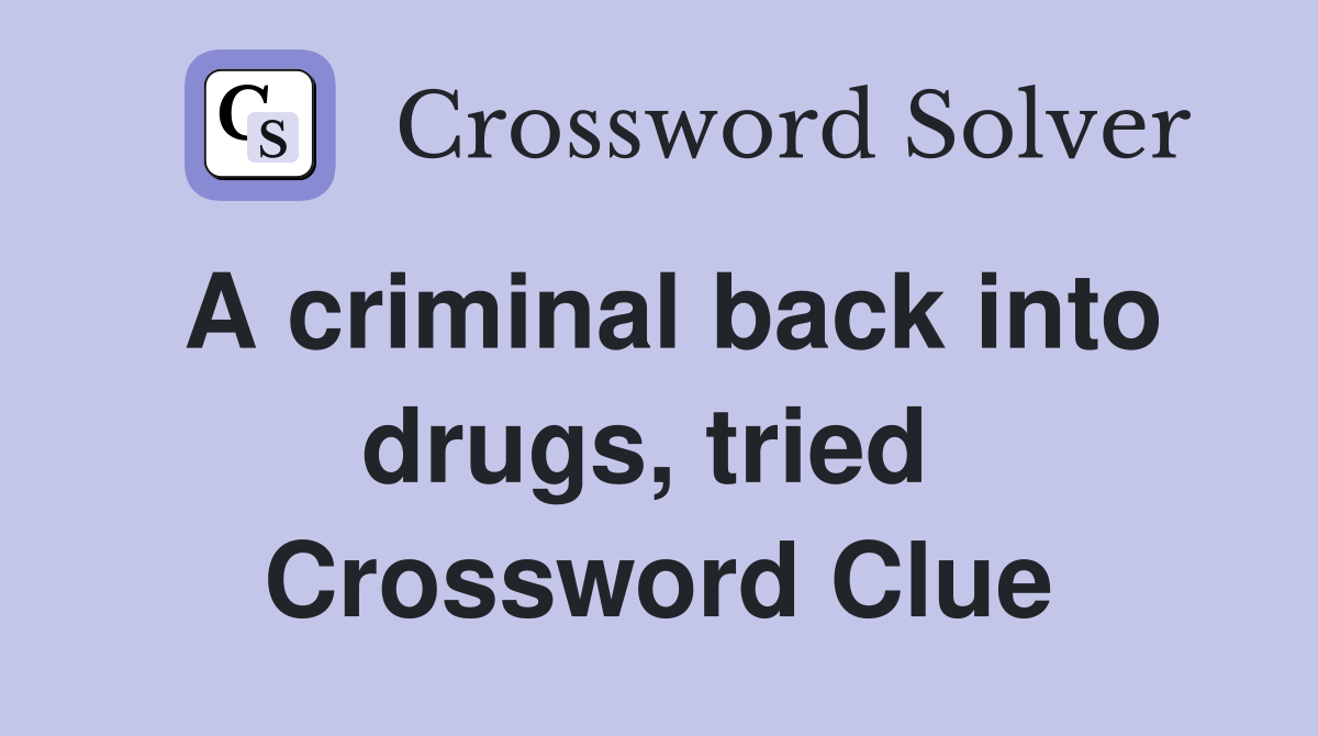 A criminal back into drugs, tried  Crossword Clue
