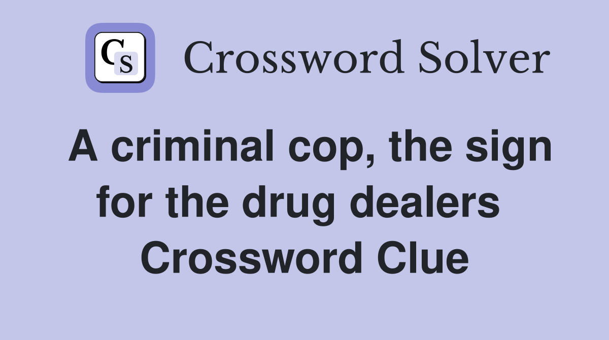 A criminal cop, the sign for the drug dealers  Crossword Clue