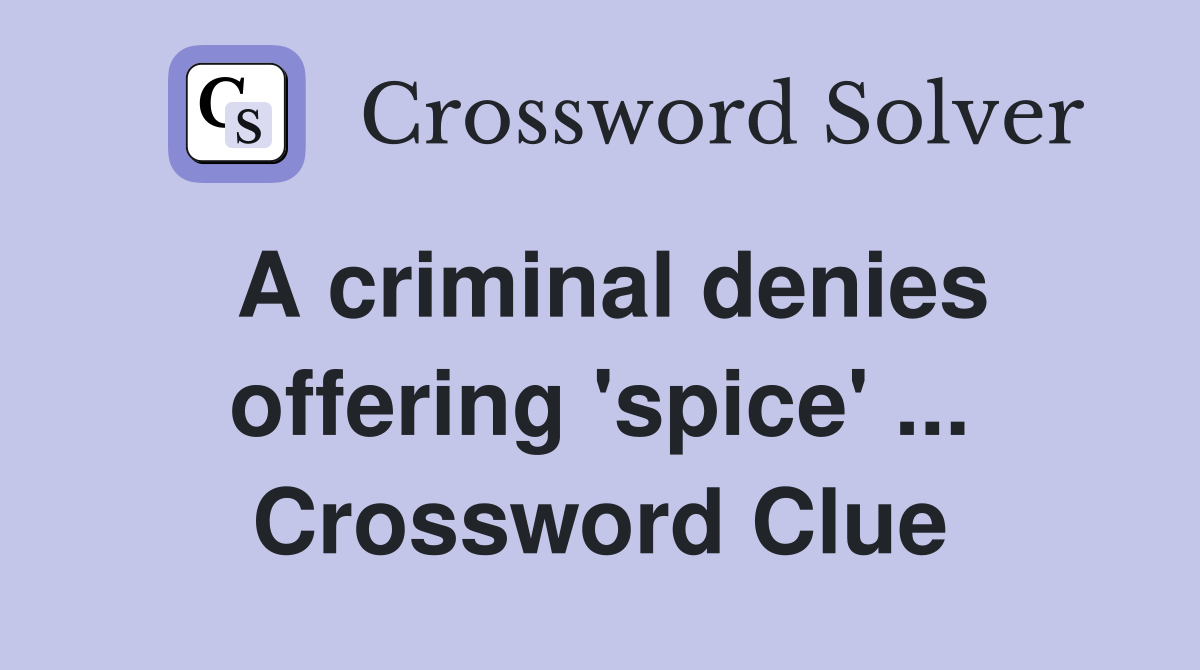 A criminal denies offering 'spice' ... Crossword Clue
