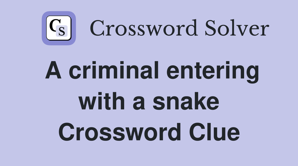 A criminal entering with a snake Crossword Clue
