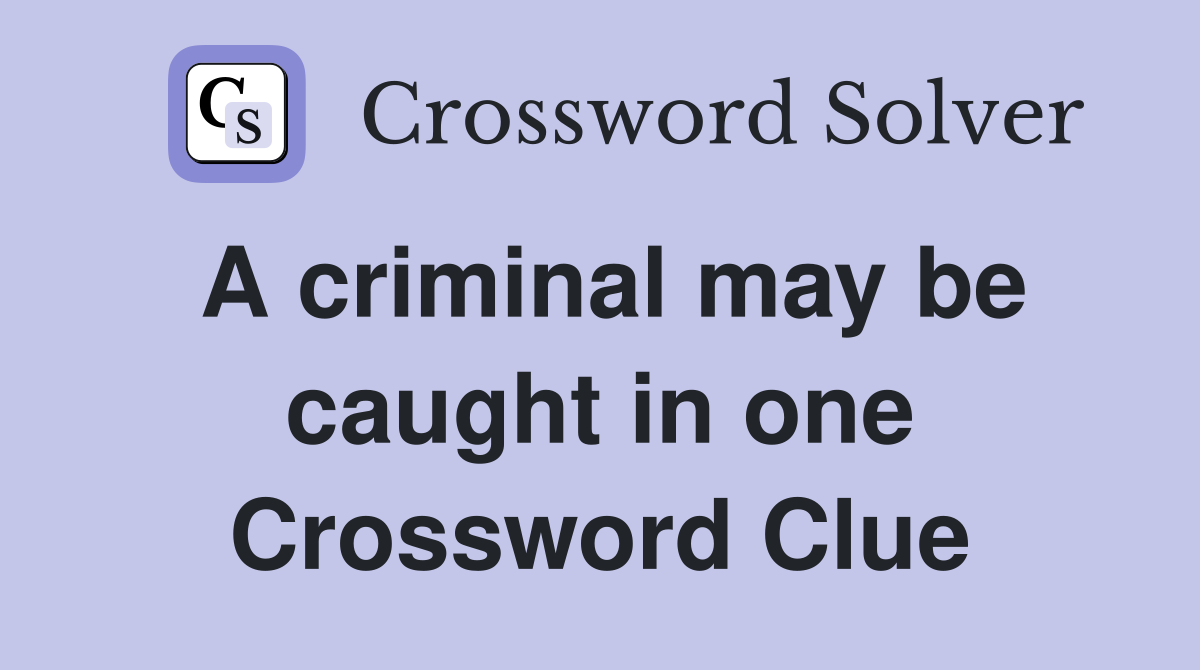 A criminal may be caught in one Crossword Clue