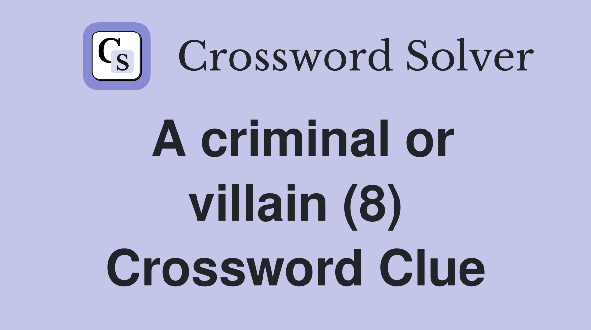 A criminal or villain (8) Crossword Clue