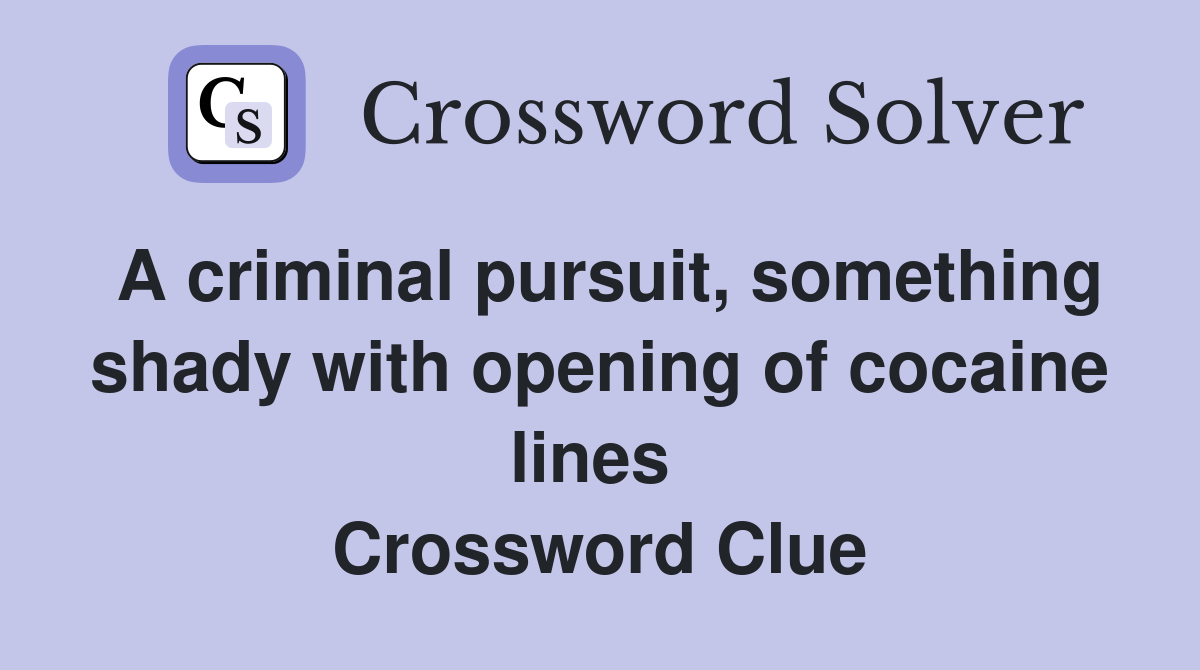 A criminal pursuit, something shady with opening of cocaine lines  Crossword Clue