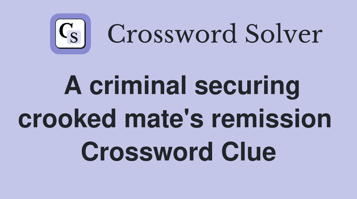 A criminal securing crooked mate's remission  Crossword Clue