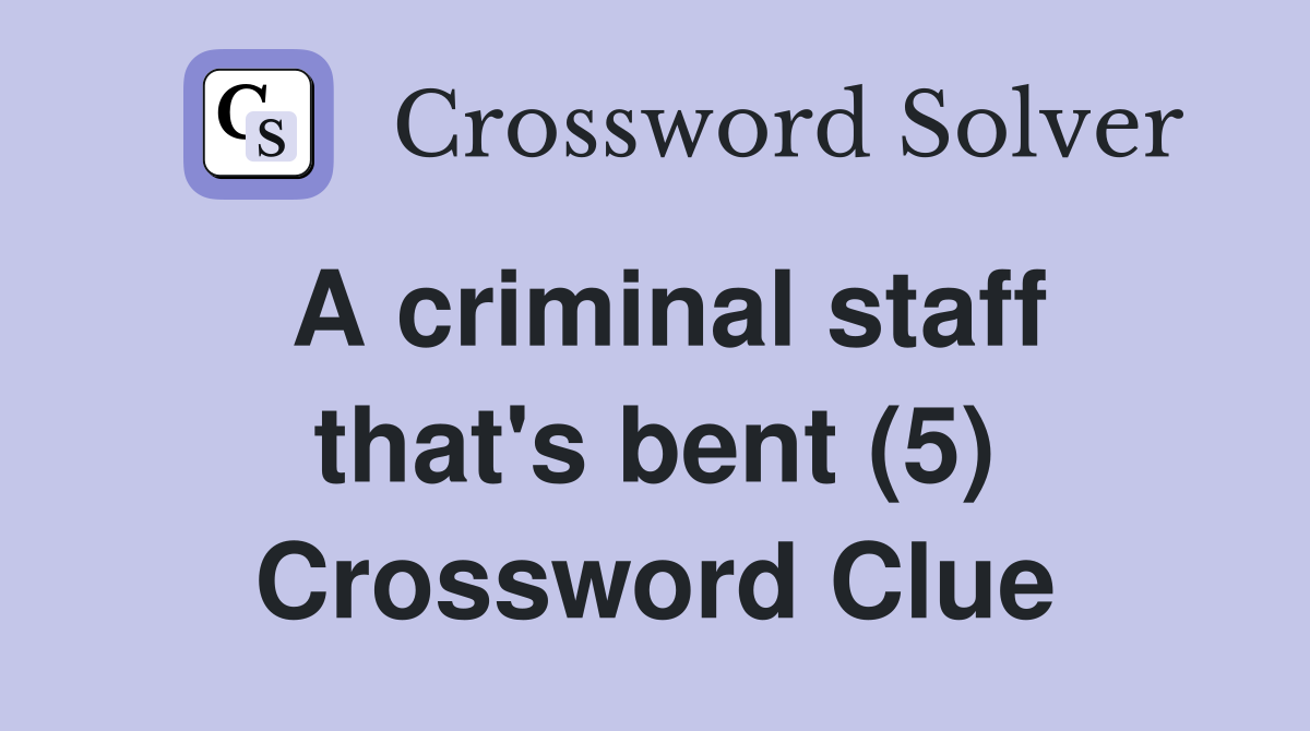 A criminal staff that's bent (5) Crossword Clue