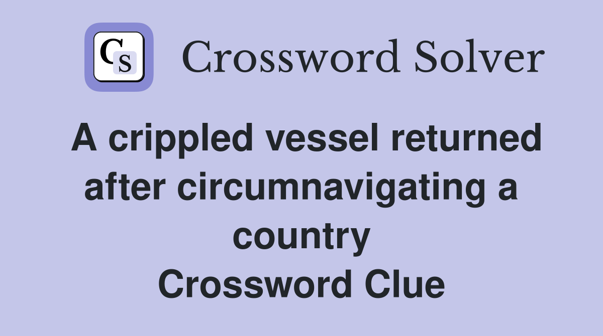 A crippled vessel returned after circumnavigating a country Crossword Clue