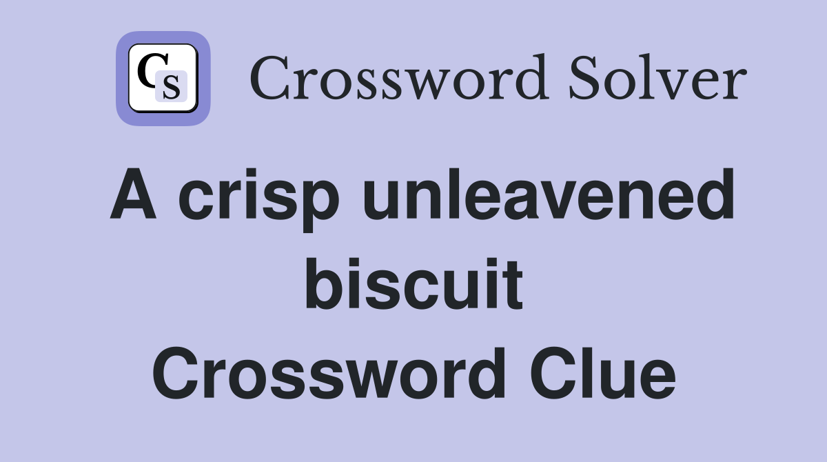 A crisp unleavened biscuit Crossword Clue