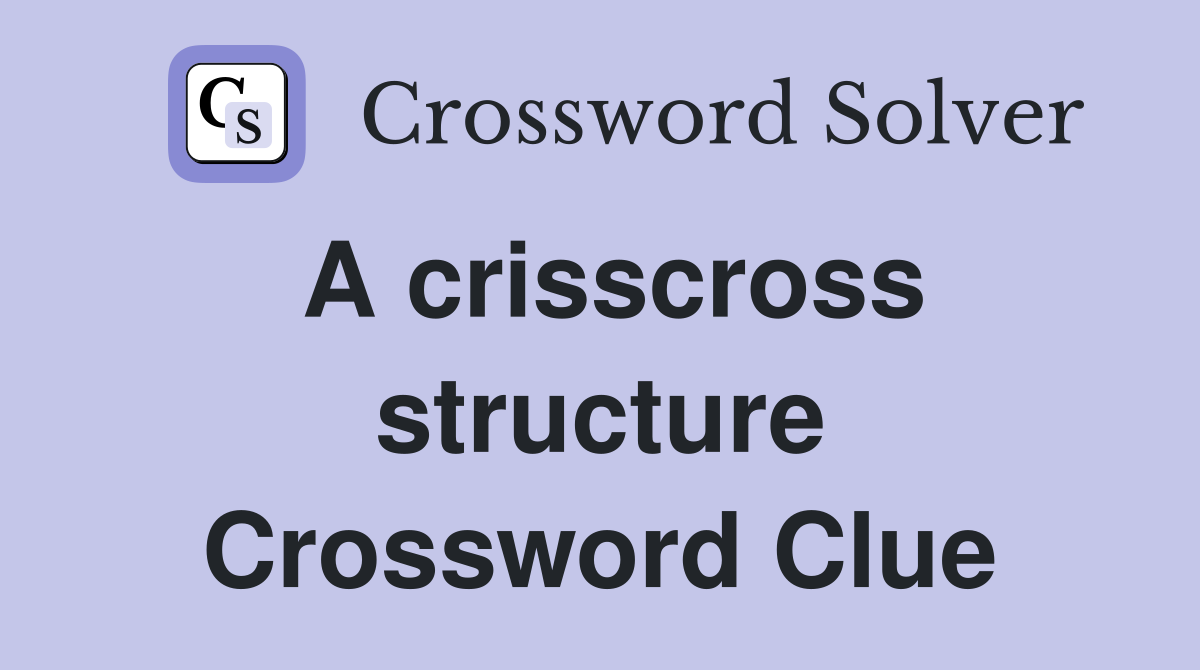 A crisscross structure Crossword Clue